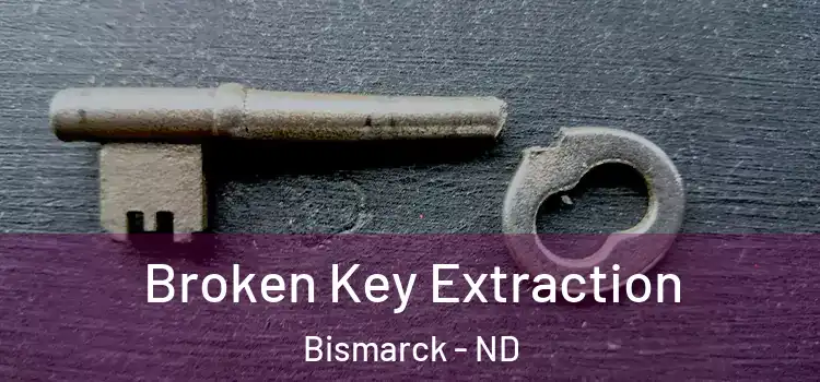 Broken Key Extraction Bismarck - ND